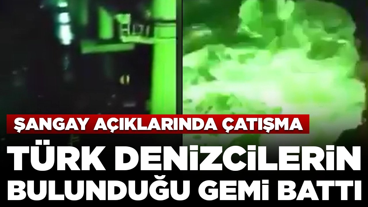 Şangay açıklarındaki çatışmada gemi battı: 16'sı Türk 21 denizci kurtarıldı