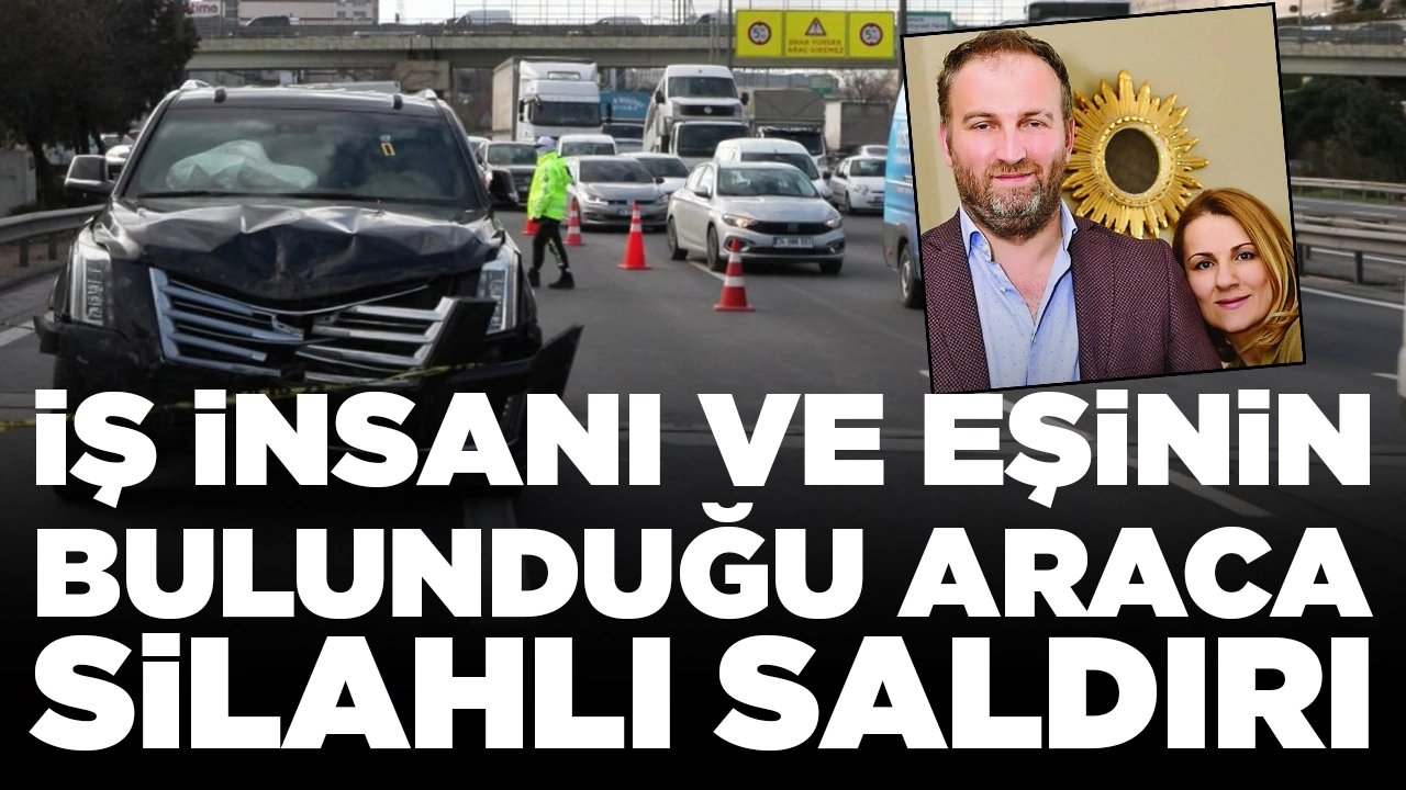 İş insanı ve eşinin bulunduğu araca silahlı saldırı: 1 yaralı