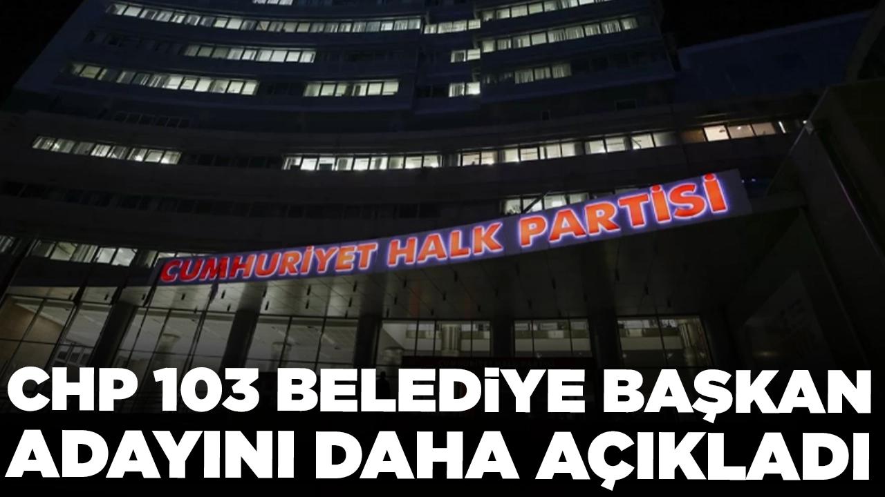 CHP 103 belediye başkan adayını daha açıkladı