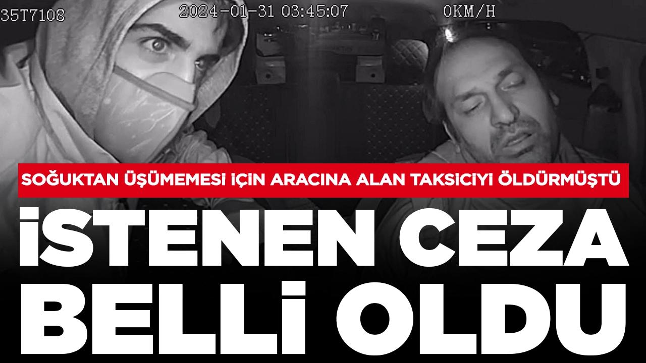 Soğuktan üşümemesi için aracına alan taksiciyi öldürmüştü: İstenen ceza belli oldu