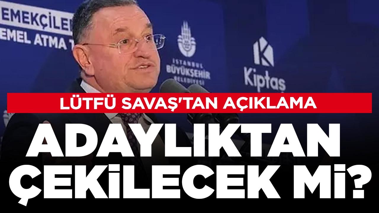 Lütfü Savaş'tan açıklama: Adaylıktan çekilecek mi?