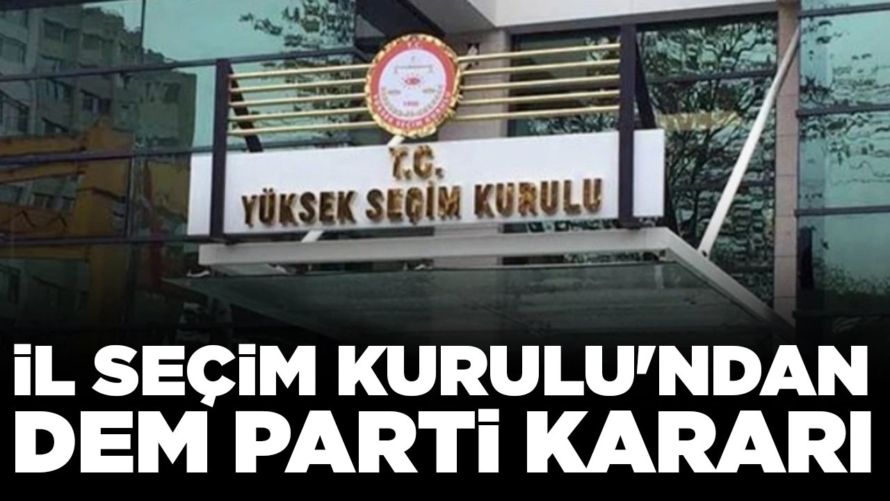 İl Seçim Kurulu'ndan DEM Parti kararı