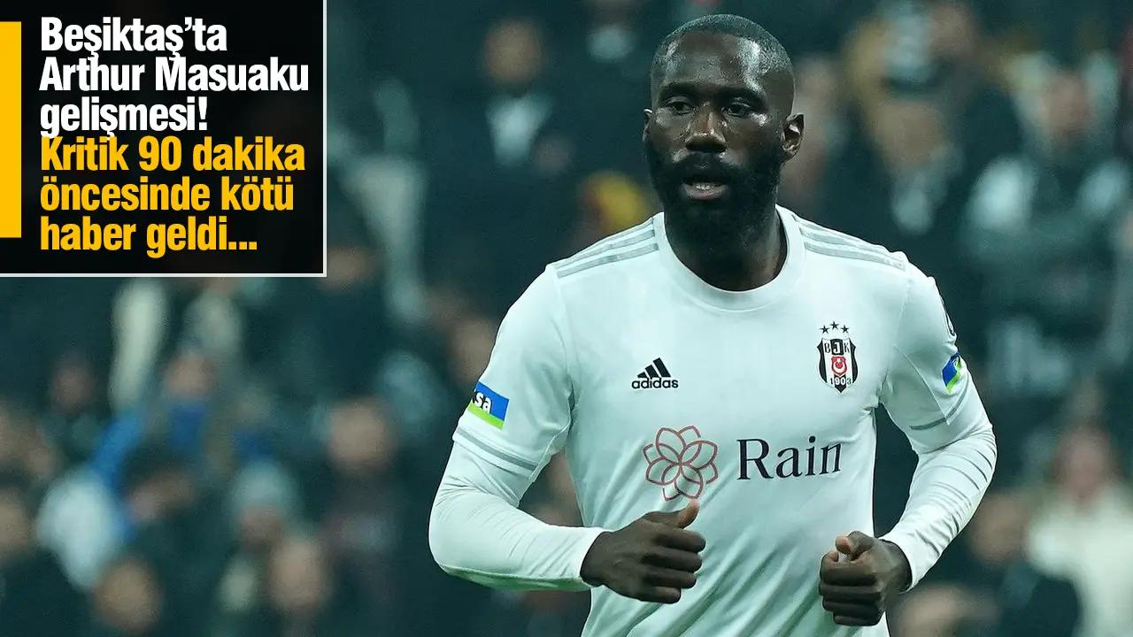 Beşiktaş'ta Arthur Masuaku gelişmesi! Kritik maç öncesi kötü haber geldi...