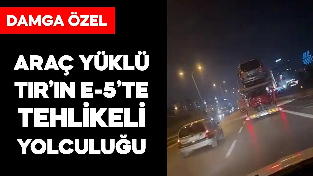 Araç yüklü TIR’ın E-5’te tehlikeli yolculuğu…