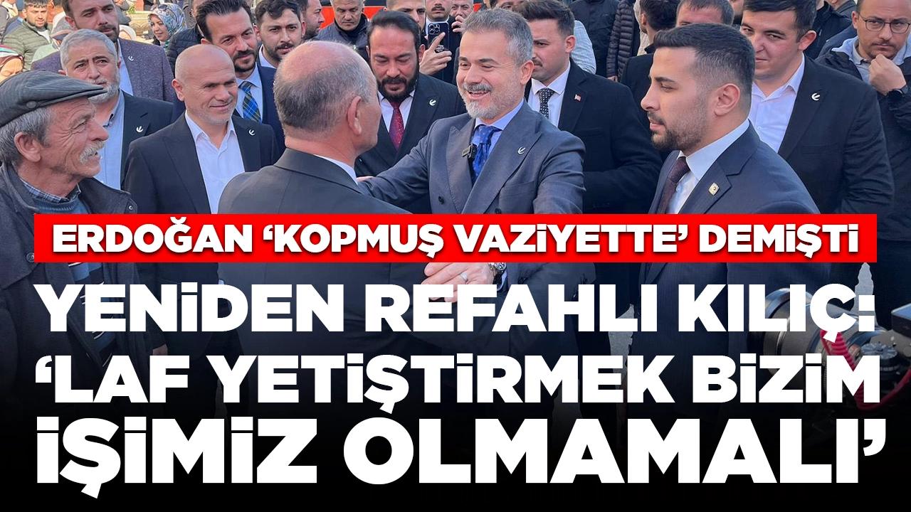 Yeniden Refahlı Kılıç'tan açıklama: 'Cumhurbaşkanımıza laf yetiştirmek bizim işimiz olmamalı'