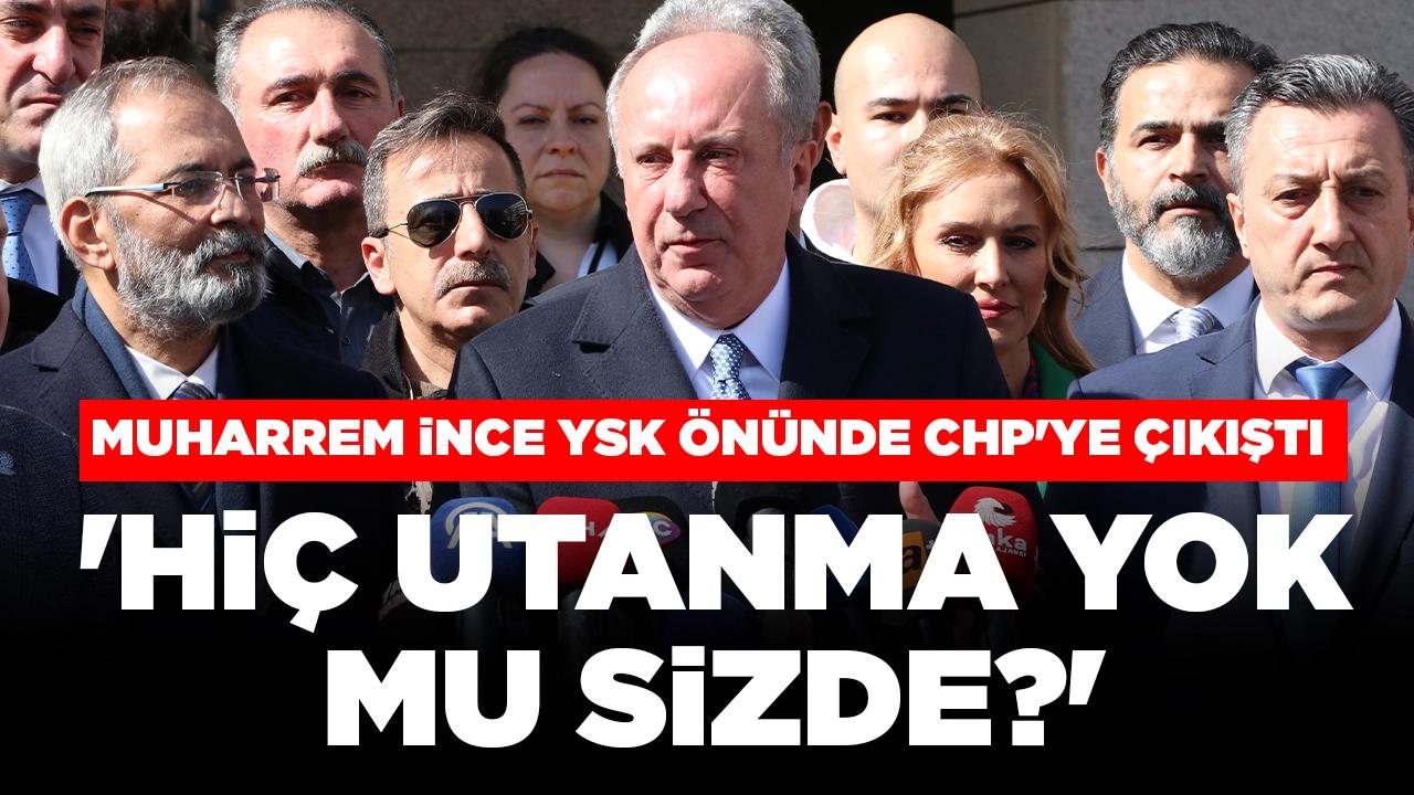 Muharrem İnce YSK önünde CHP'ye çıkıştı: 'Hiç utanma yok mu sizde?'