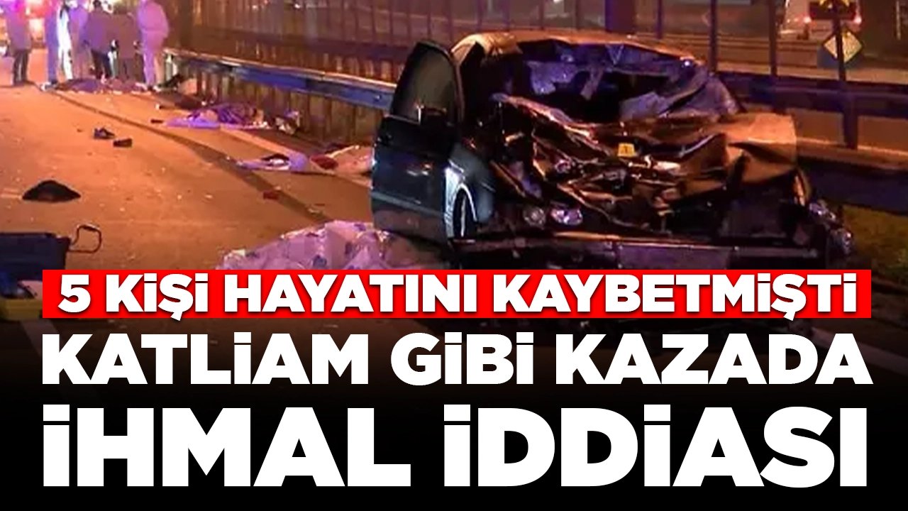 5 kişi hayatını kaybetmişti: Katliam gibi kazada kazada ihmal iddiası