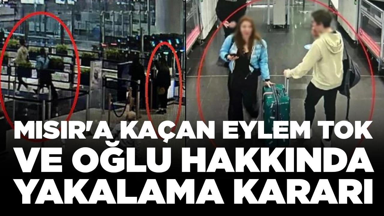 Mısır'a kaçan Eylem Tok ve oğlu hakkında yakalama kararı