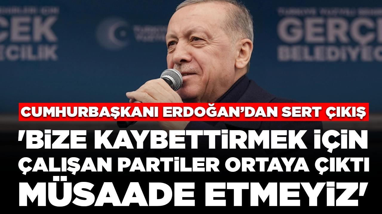 Cumhurbaşkanı Erdoğan'dan sert çıkış: 'Bize kaybettirmek için çalışan partiler ortaya çıktı, müsaade etmeyiz'