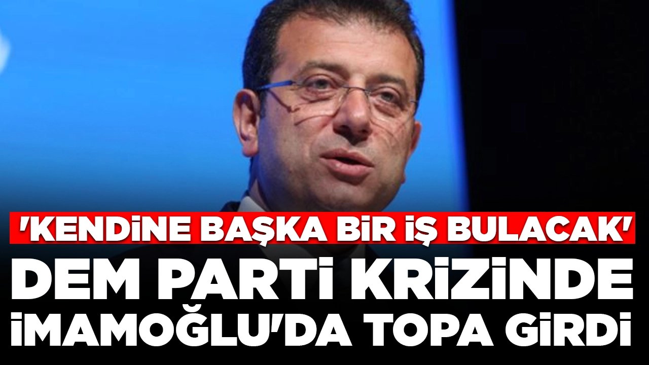 DEM Parti krizinde Ekrem İmamoğlu'da topa girdi:  'Ya kendine başka bir iş bulacak ya da başka parti'