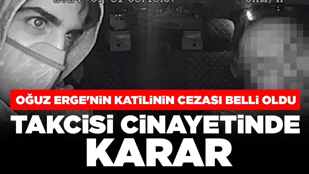 Taksici cinayetinde karar: Oğuz Erge'nin katilinin cezası belli oldu