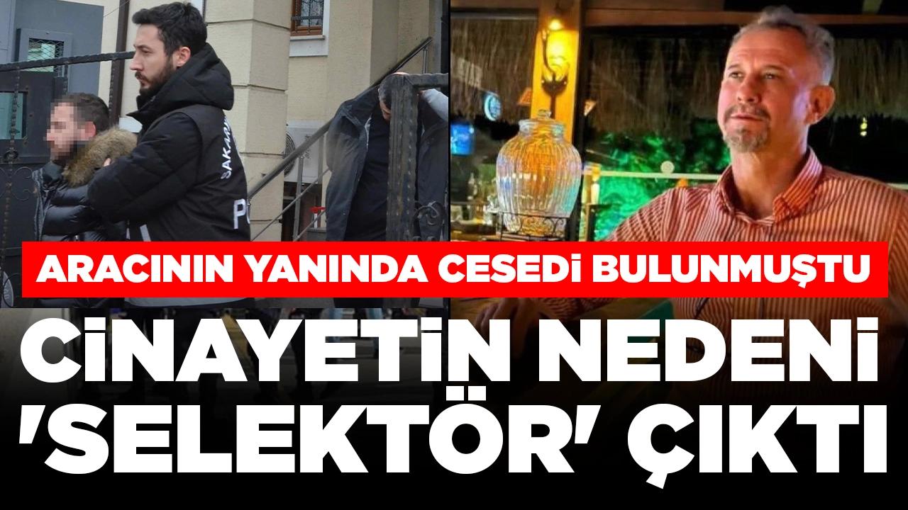 Aracının yanında cesedi bulunmuştu: Cinayetin nedeni 'selektör' çıktı