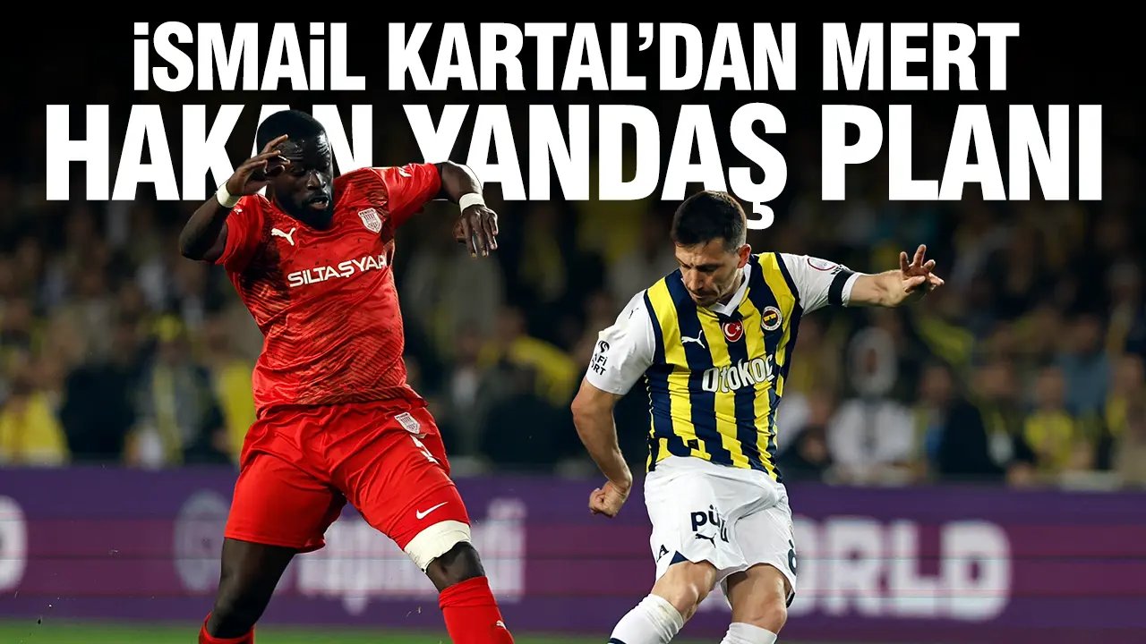 İsmail Kartal'dan Mert Hakan Yandaş planı