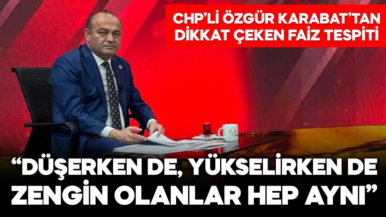 CHP’li Karabat’tan dikkat çeken “faiz” tespiti! “Aynı kişiler olması tesadüf değil…”