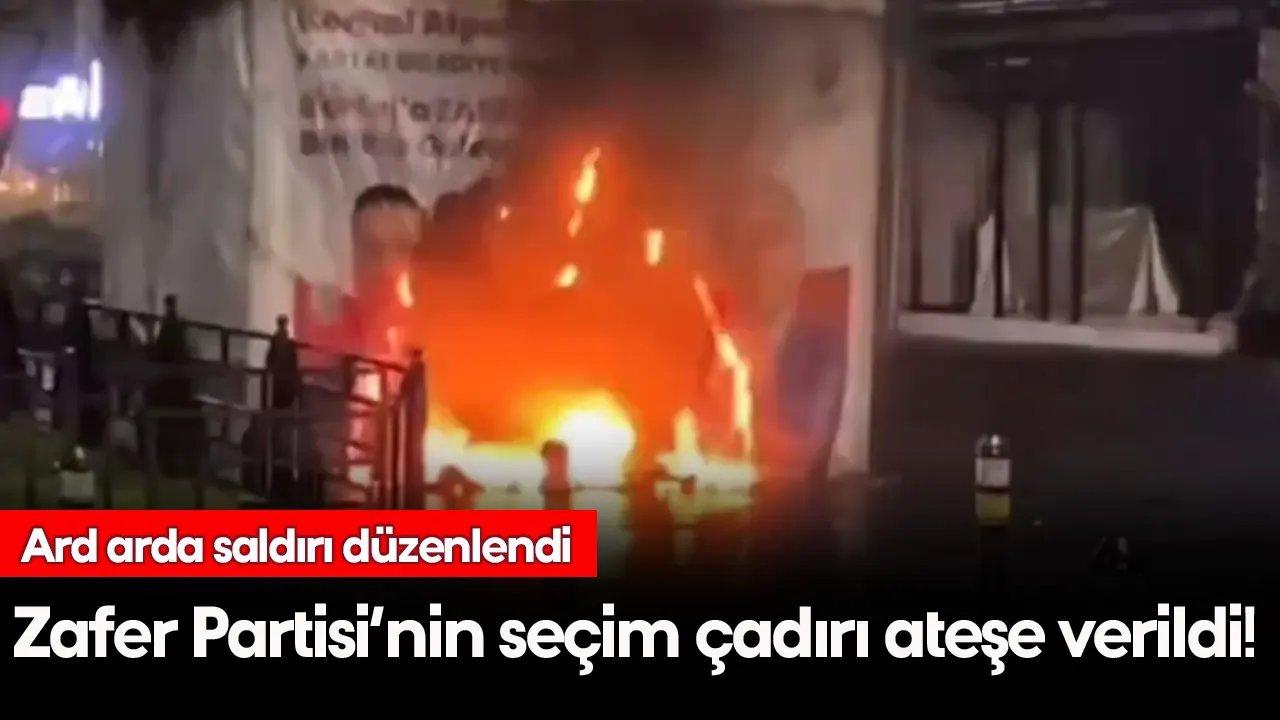 Zafer Partisi'nin seçim çadırını ateşe verdiler!