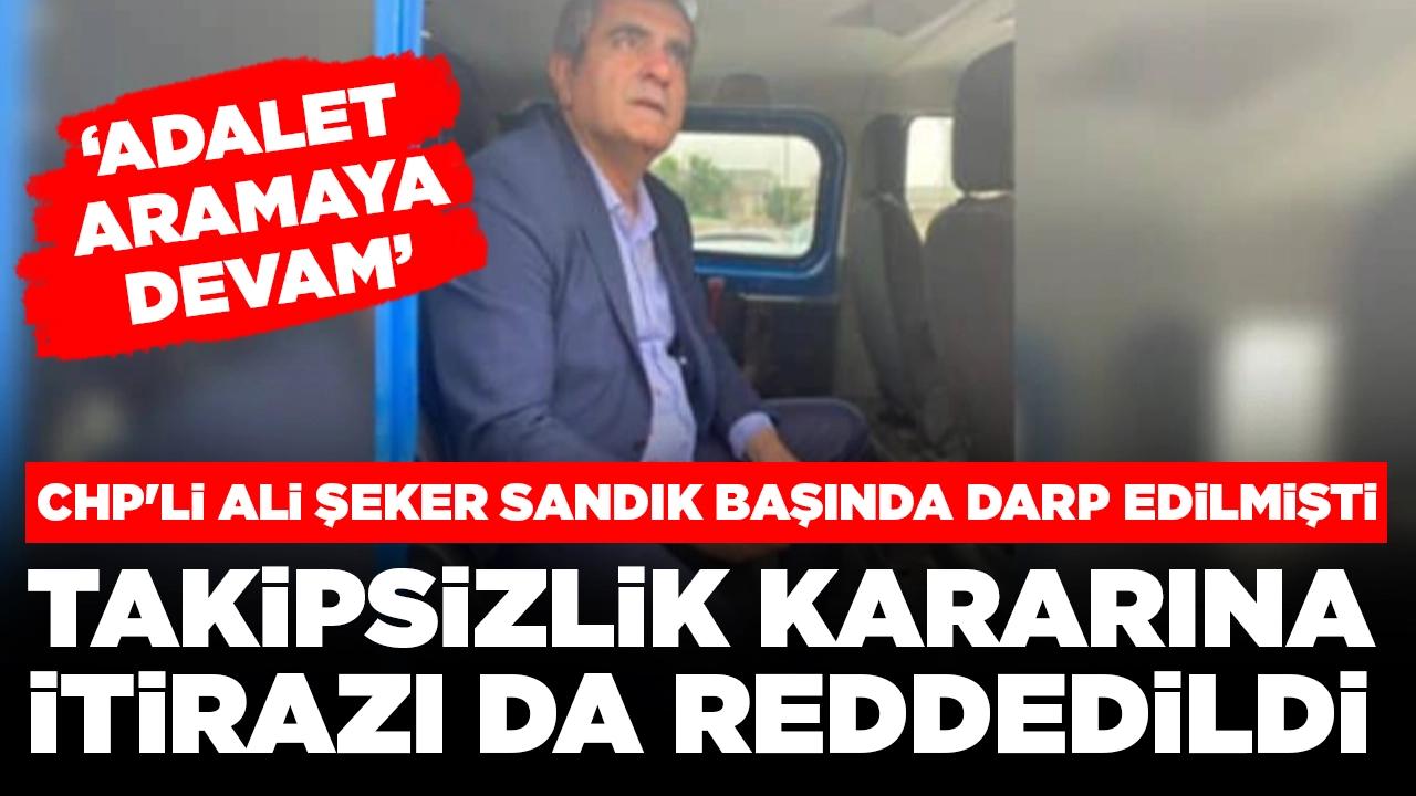 CHP'li Ali Şeker sandık başında darp edilmişti: Takipsizlik kararına itirazı da reddedildi