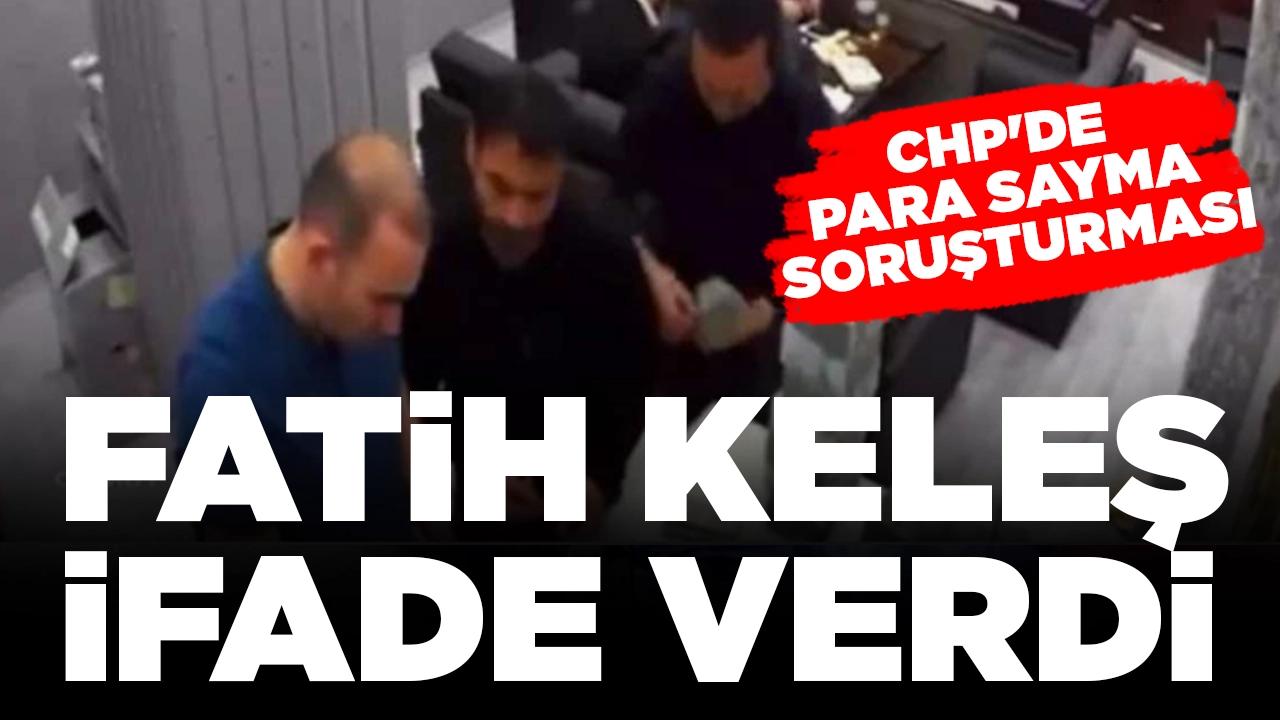 CHP'de para sayma soruşturması: Fatih Keleş ifade verdi