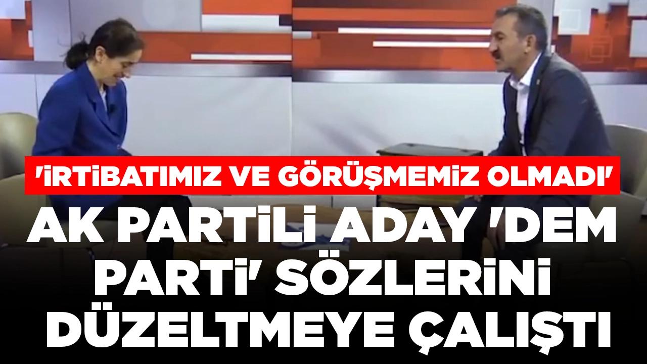 AK Partili aday 'DEM Parti' sözlerini düzeltmeye çalıştı: 'İrtibatımız ve görüşmemiz olmadı'