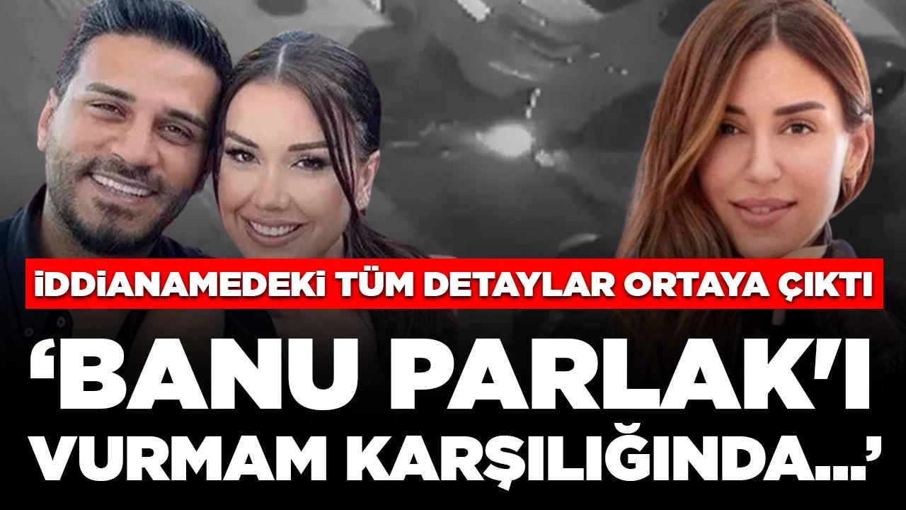 İddianamedeki tüm detaylar ortaya çıktı: 'Banu Parlak'ı vurmam karşılığında...'