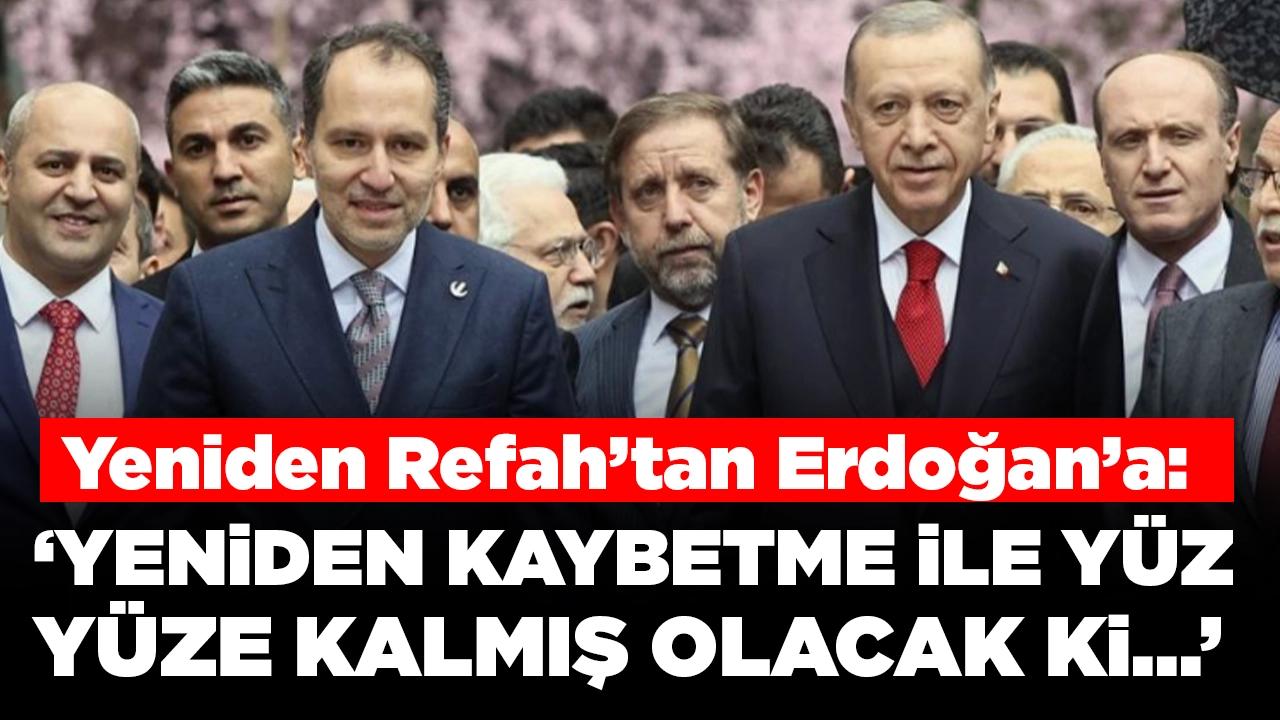 Yeniden Refah'tan Cumhurbaşkanı Erdoğan'a: 'Yeniden kaybetme ile yüz yüze kalmış olacak ki'