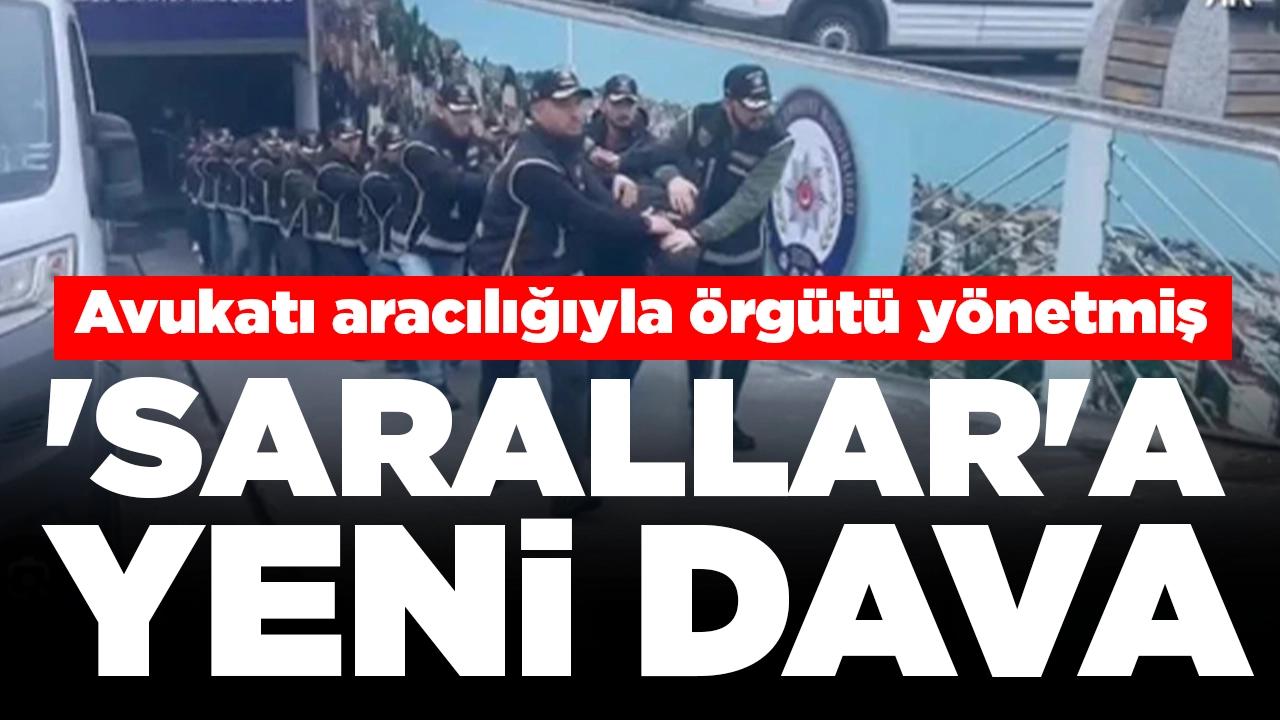 'Sarallar' suç örgütüne yeni dava: Avukatı aracılığıyla örgütü yönetmiş