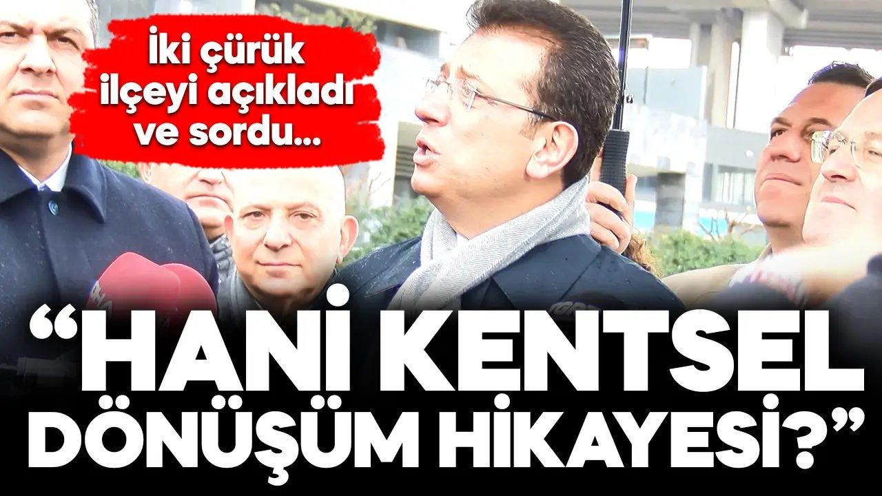 İmamoğlu iki çürük ilçeyi açıkladı, "Hani kentsel dönüşüm hikayesi?" diye sordu