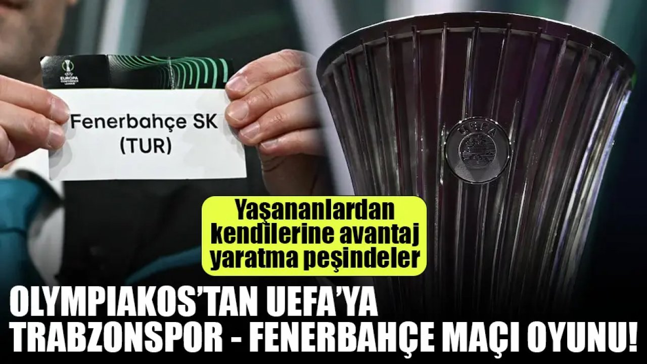 Olympiakos'tan Trabzonspor Fenerbahçe maçı oyunu! UEFA'ya gidiyorlar