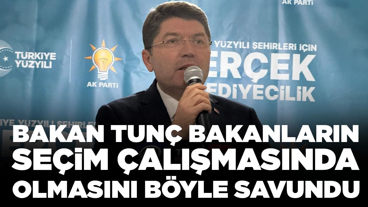 Bakan Tunç bakanların seçim çalışmasında olmasını böyle savundu