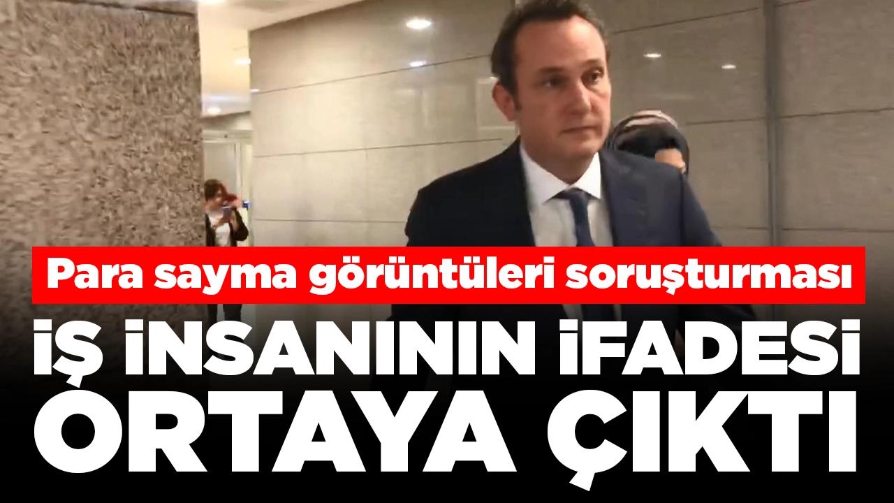 Para sayma görüntüleri soruşturması: İş insanının ifadesi ortaya çıktı