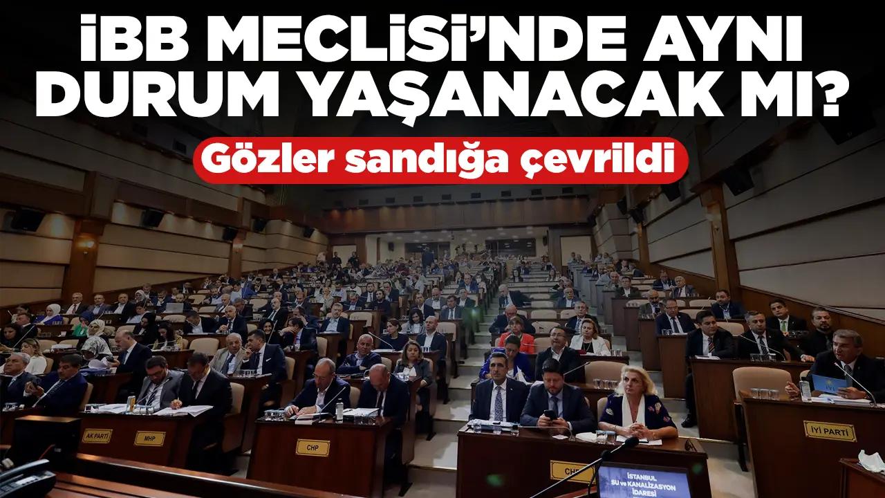 İstanbul Büyükşehir Belediye Meclisi'nde aynı durum yaşanacak mı? Gözler sandıkta