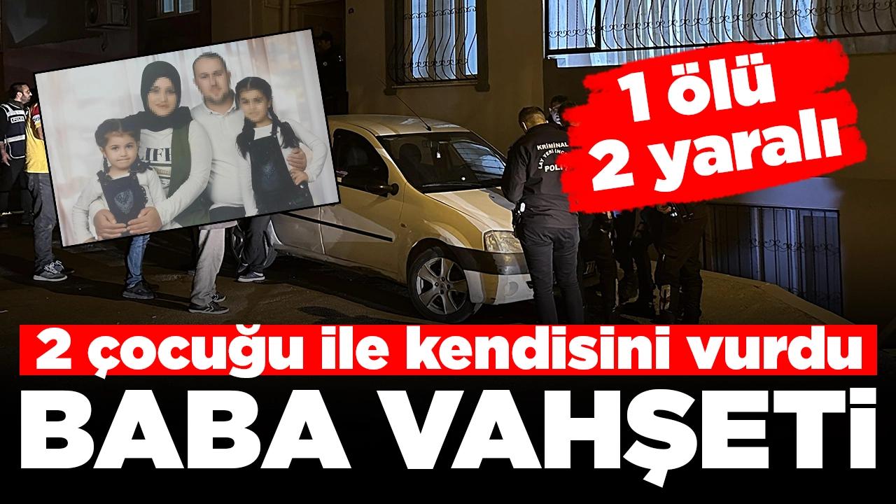 Baba vahşeti! 2 çocuğu ile kendisini vurdu: 1 ölü, 2 yaralı