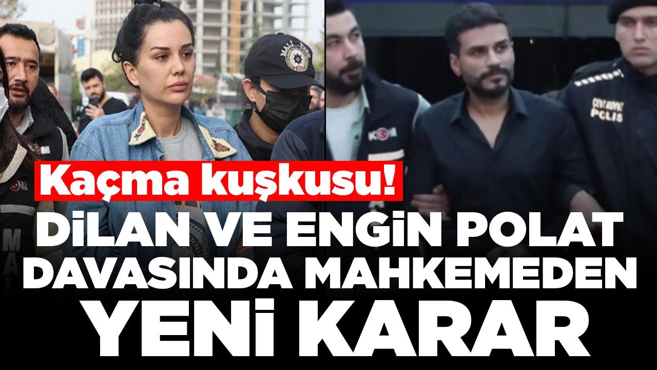 Dilan ve Engin Polat davasında mahkemeden yeni karar: Kaçma kuşkusu