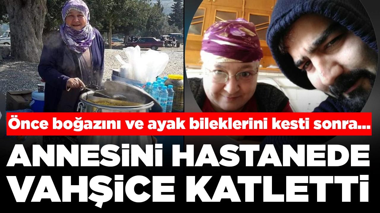 Annesini hastanede vahşice katletti: Önce boğazını ve ayak bileklerini kesti sonra...