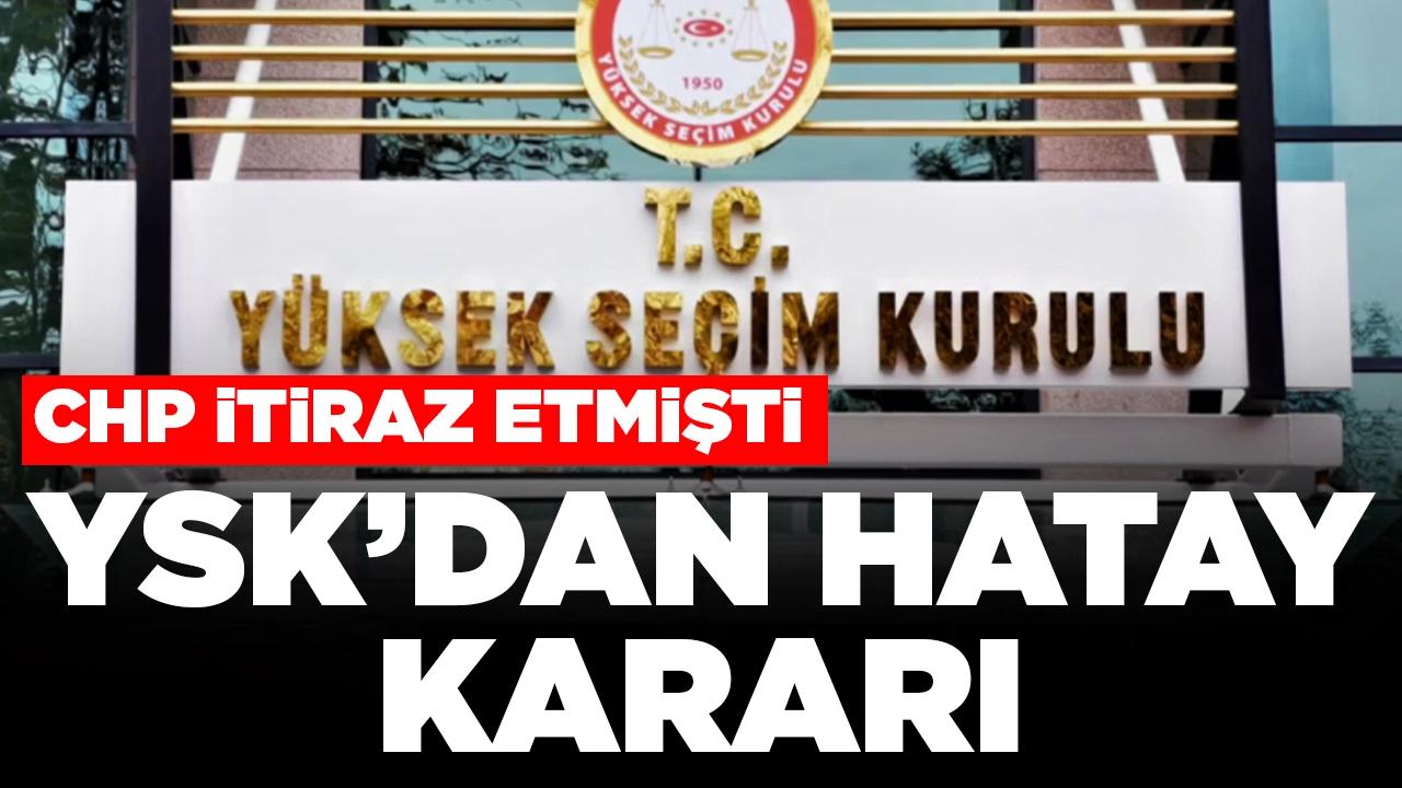 CHP itiraz etmişti: YSK'dan Hatay kararı