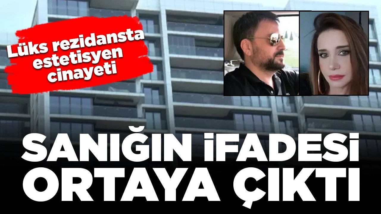 Lüks rezidansta estetisyen cinayeti: Sanığın ifadesi ortaya çıktı