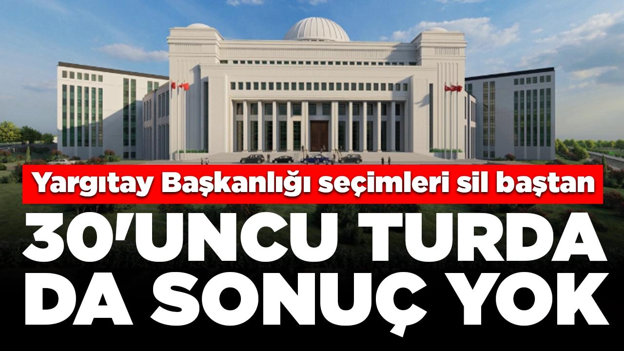 Yargıtay Başkanlığı seçimleri sil baştan: 30'uncu turda da sonuç yok