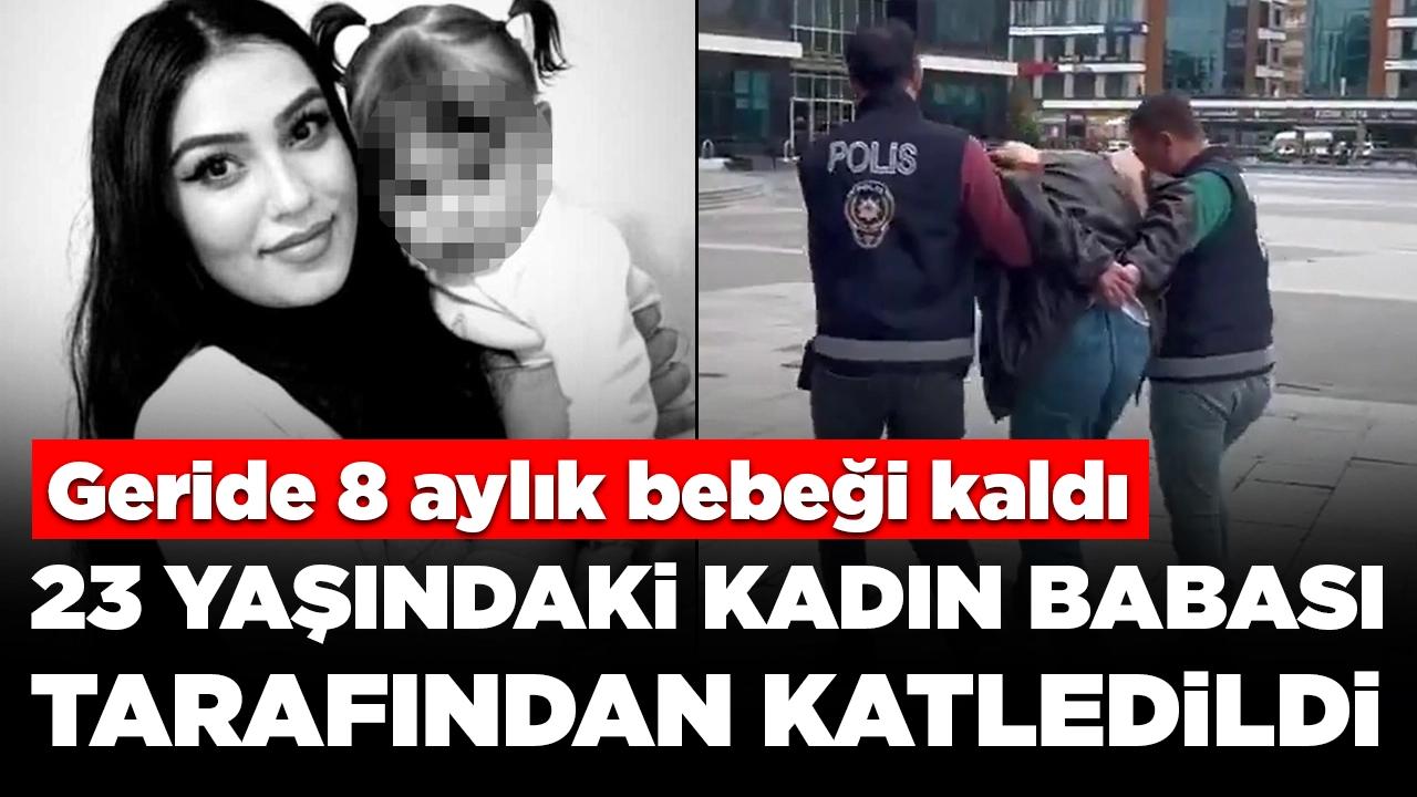 23 yaşındaki kadın suç makinesi babası tarafından katledildi: Geride 8 aylık bebeği kaldı