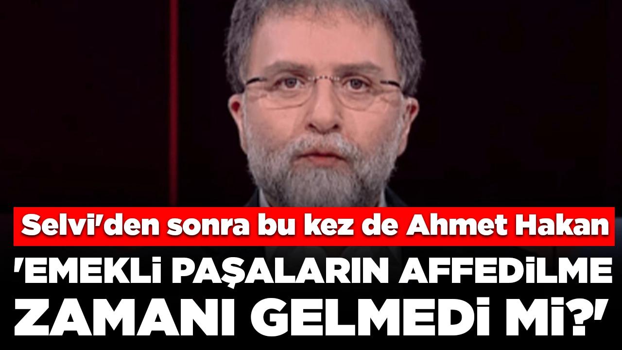 Selvi'den sonra bu kez de Ahmet Hakan: 'Emekli paşaların affedilme zamanı gelmedi mi?'