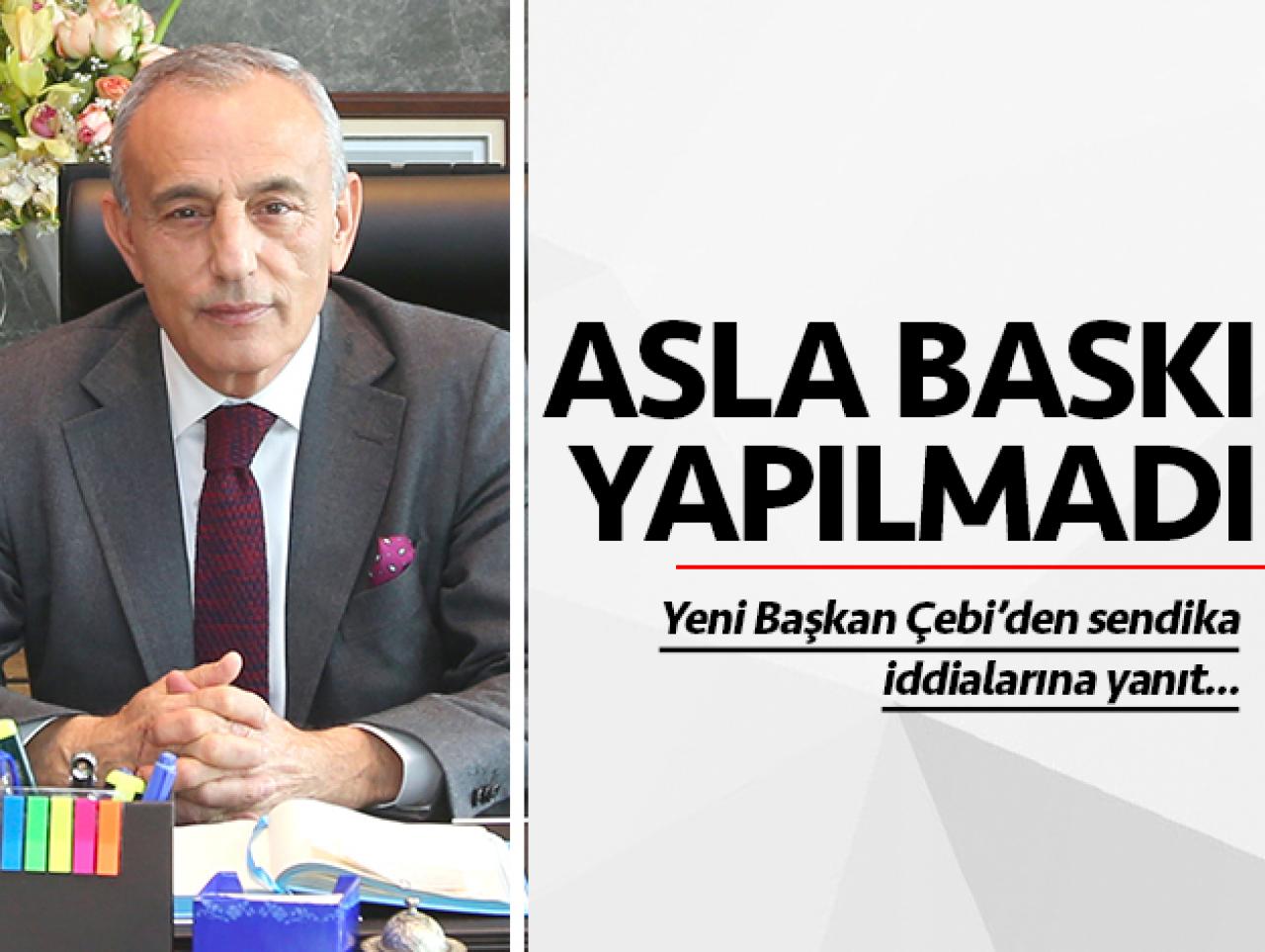 Sendika baskısı asla yapılmadı