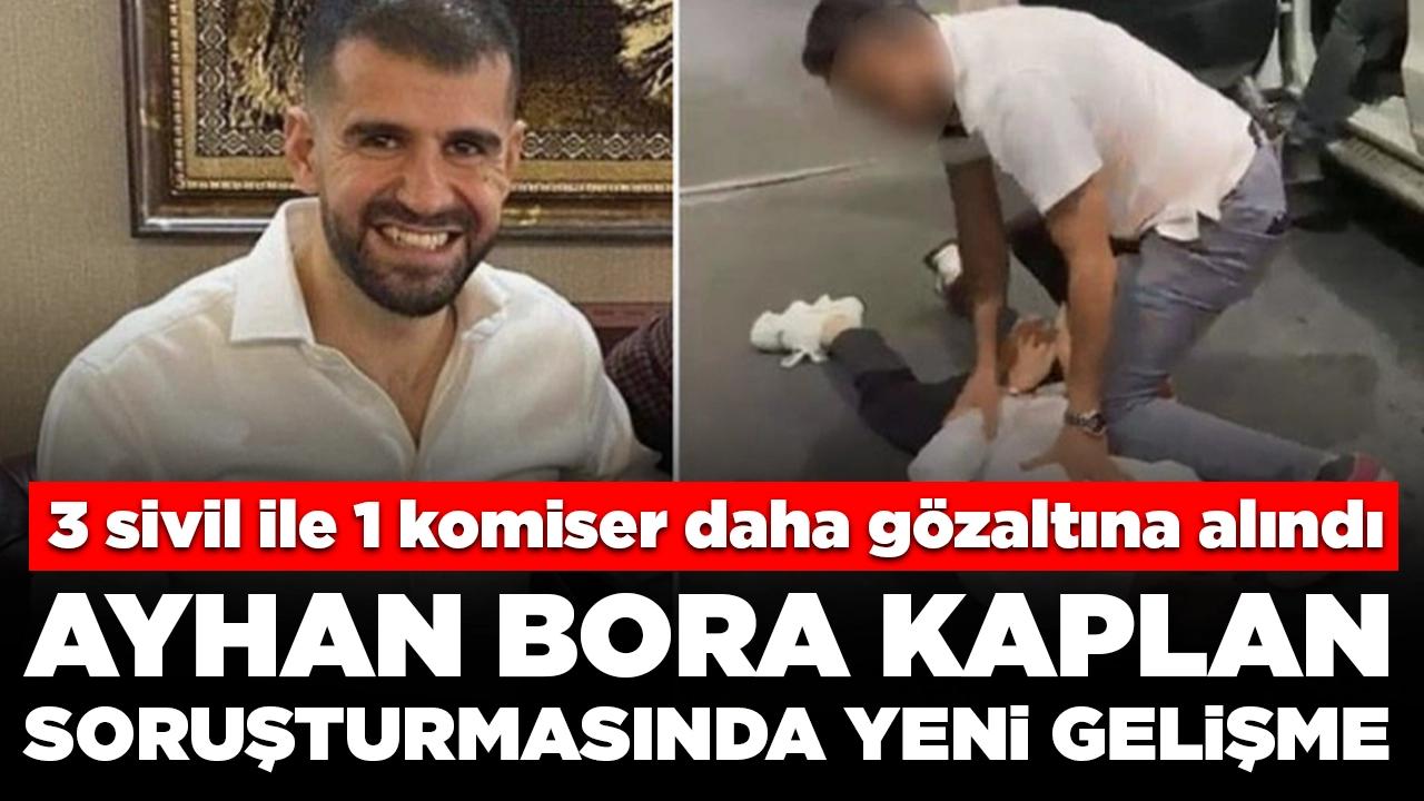 Ayhan Bora Kaplan soruşturmasında yeni gelişme: 3 sivil ile 1 komiser daha gözaltına alındı