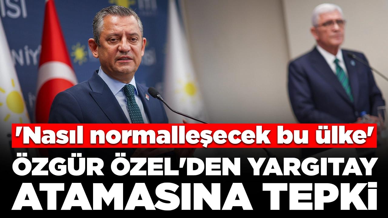 Özgür Özel'den Yargıtay atamasına tepki: 'Nasıl normalleşecek bu ülke'