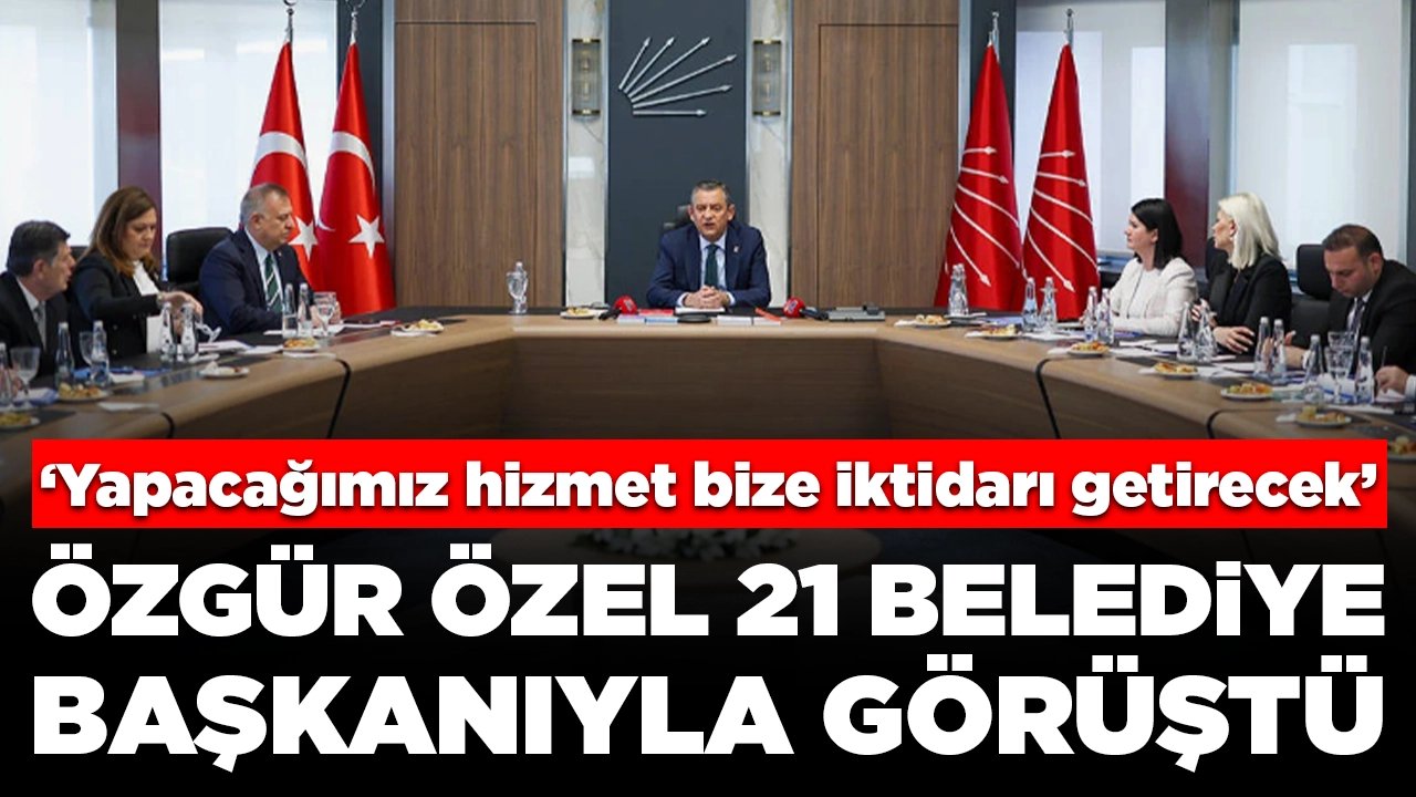 Özgür Özel CHP'li belediye başkanlarıyla bir araya geldi