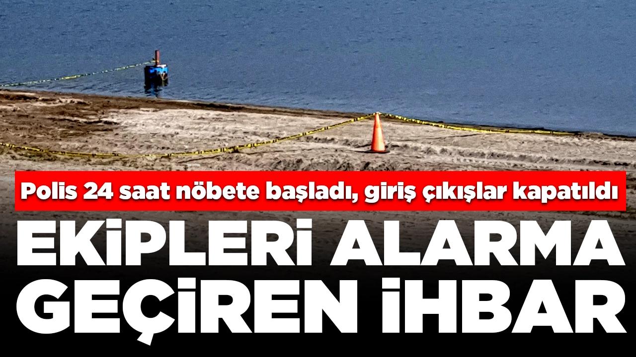 Ekipleri alarma geçiren ihbar: Polis 24 saat nöbete başladı, plaja giriş çıkışlar kapatıldı