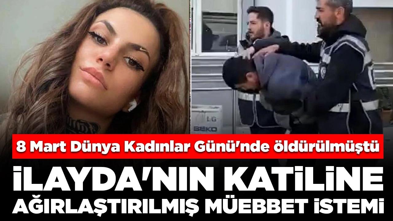 8 Mart Dünya Kadınlar Günü'nde öldürülmüştü: İlayda'nın katiline ağırlaştırılmış müebbet istemi