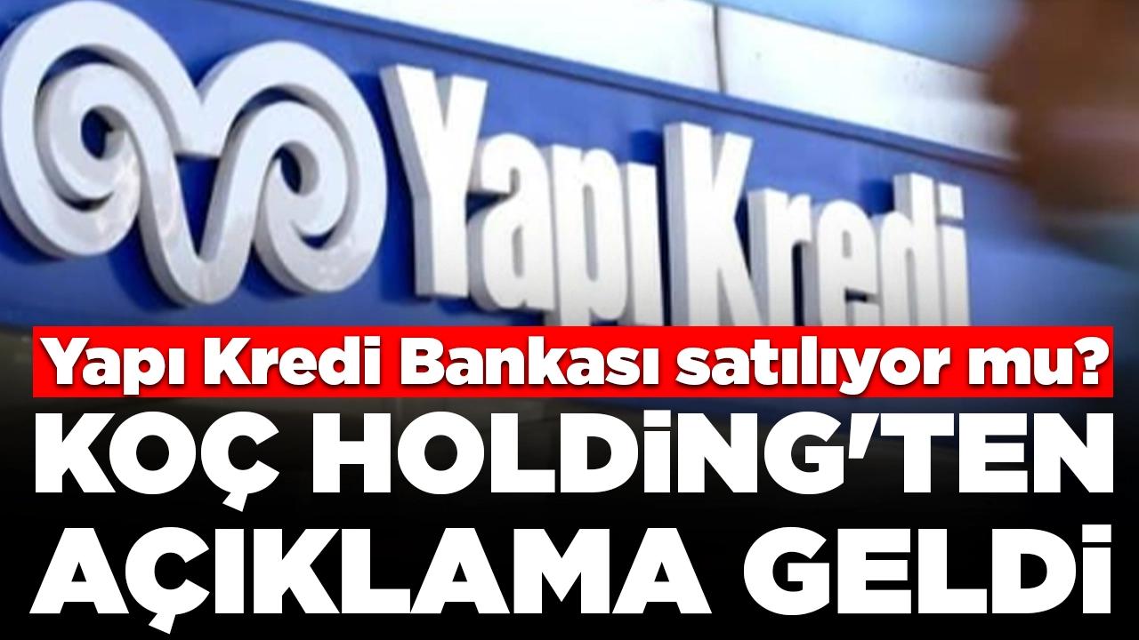 Yapı Kredi Bankası satılıyor mu? Koç Holding iddialara yanıt verdi