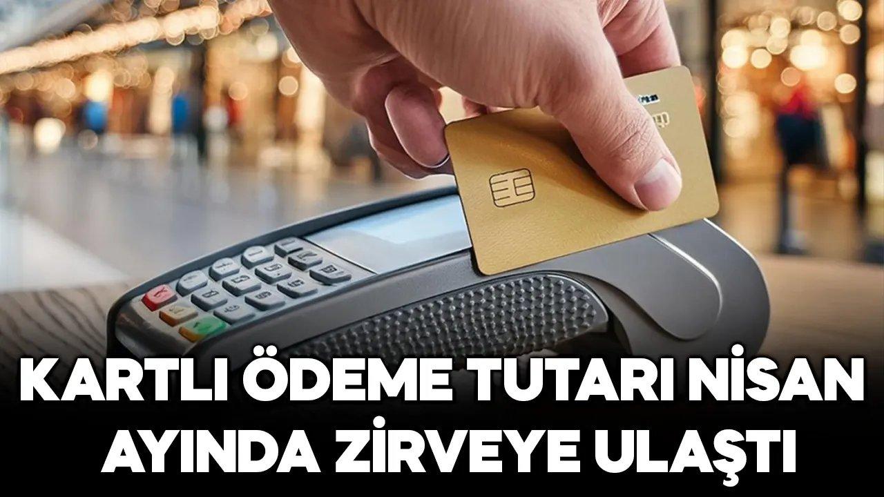 Kartlı ödemelerin tutarı Nisan ayında zirveye ulaştı