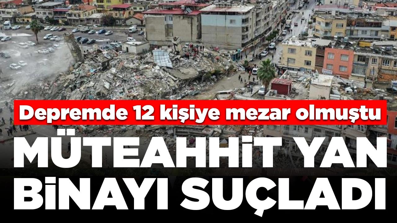 Depremde 12 kişiye mezar olmuştu: Müteahhit yan binayı, şantiye şefi müteahhidi suçladı