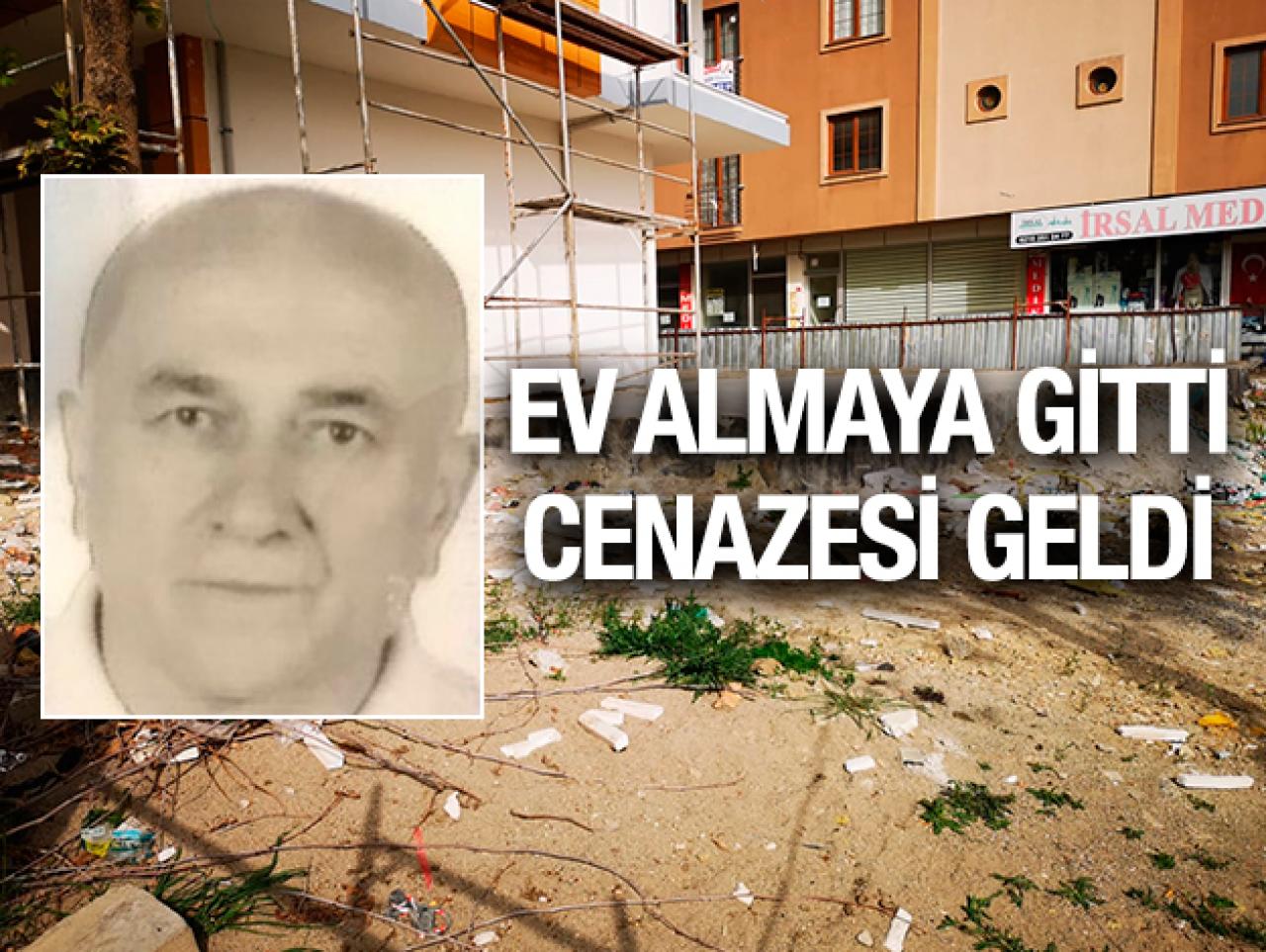 Ev almaya gitti cenazesi geldi