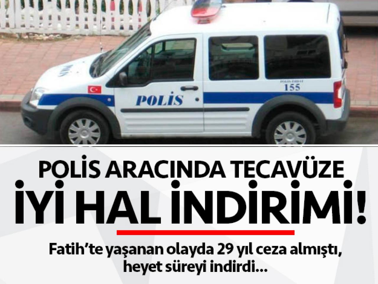 Polis aracında tecavüze iyi hal indirimi!