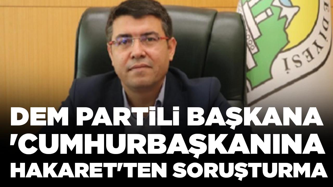 DEM Partili belediye başkanına 'Cumhurbaşkanına hakaret'ten soruşturma